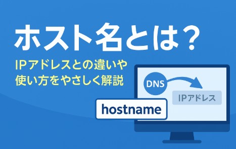 ホスト名とは？意味とIPアドレスとの違いや使い方をわかりやすく解説