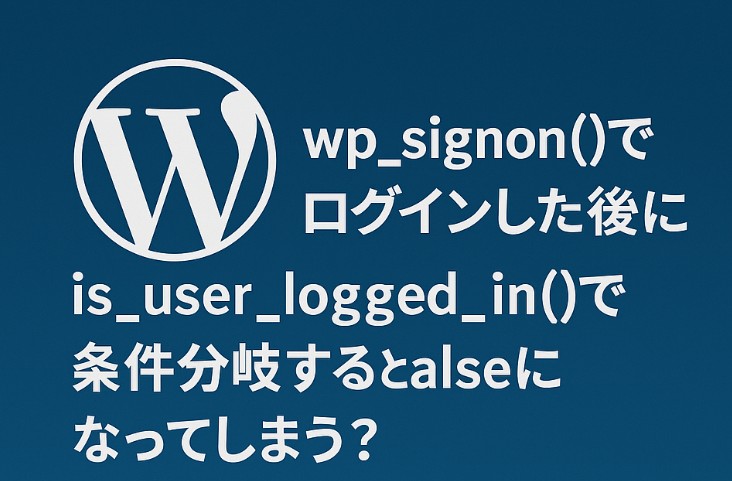 【WordPress】wp_signon()でログインした後にis_user_logged_in()で条件分岐するとfalseになってしまう？